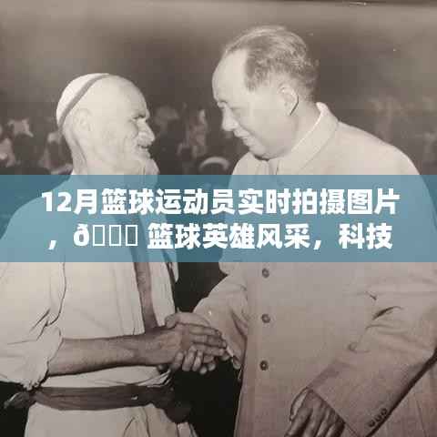 科技新纪元下的篮球英雄风采实时拍摄体验，篮球运动员风采尽在掌握之中