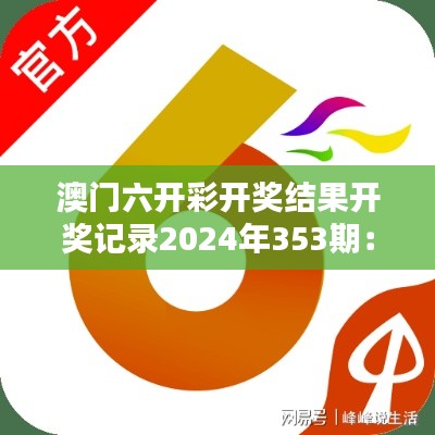 澳门六开彩开奖结果开奖记录2024年353期:精彩揭晓时刻