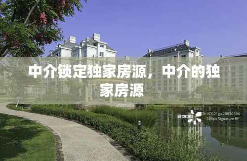 中介锁定独家房源,中介的独家房源