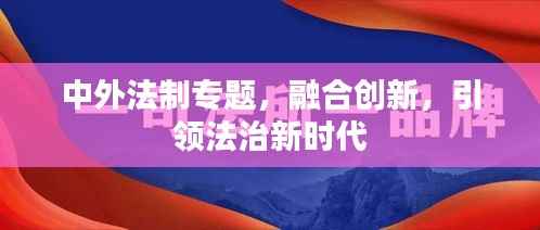 中外法制专题,融合创新,引领法治新时代