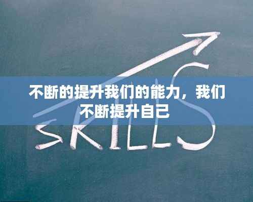 不断的提升我们的能力,我们不断提升自己
