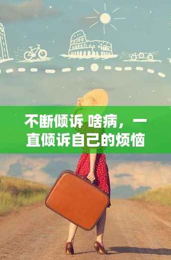 不断倾诉 啥病,一直倾诉自己的烦恼