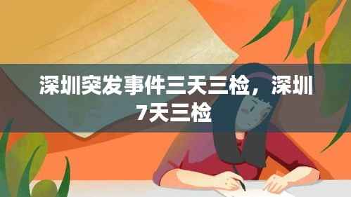 深圳突发事件三天三检,深圳7天三检