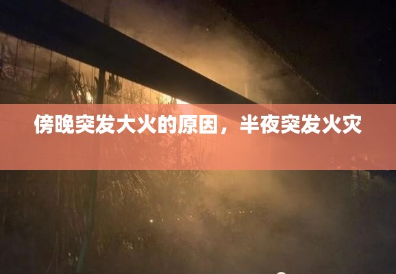 傍晚突发大火的原因,半夜突发火灾