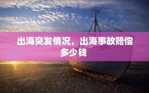 出海突发情况,出海事故赔偿多少钱