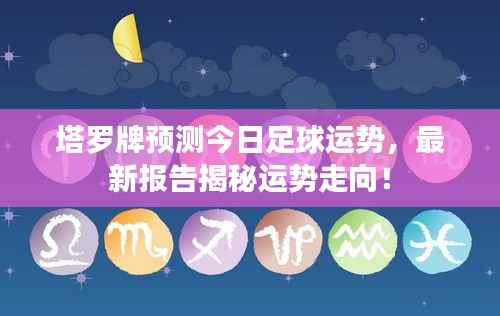 塔罗牌预测今日足球运势,最新报告揭秘运势走向!