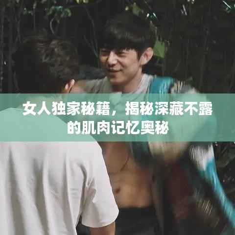 女人独家秘籍,揭秘深藏不露的肌肉记忆奥秘
