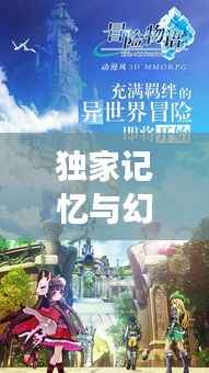 独家记忆与幻智球,现实与幻想交织的独特冒险之旅