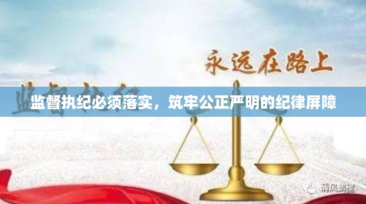 监督执纪必须落实,筑牢公正严明的纪律屏障