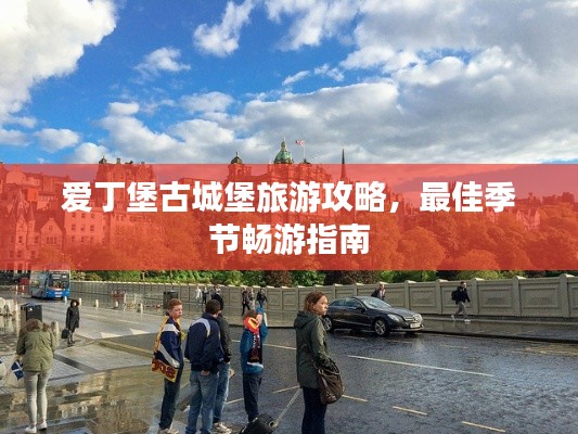 爱丁堡古城堡旅游攻略,最佳季节畅游指南