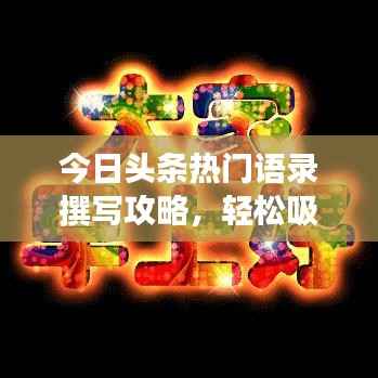 今日头条热门语录撰写攻略，轻松吸引阅读关注！