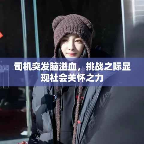 司机突发脑溢血,挑战之际显现社会关怀之力