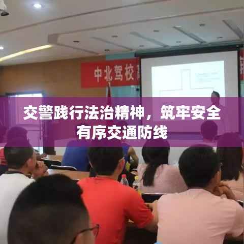 交警践行法治精神,筑牢安全有序交通防线