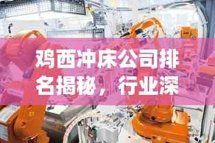 鸡西冲床公司排名揭秘,行业深度分析与前景展望