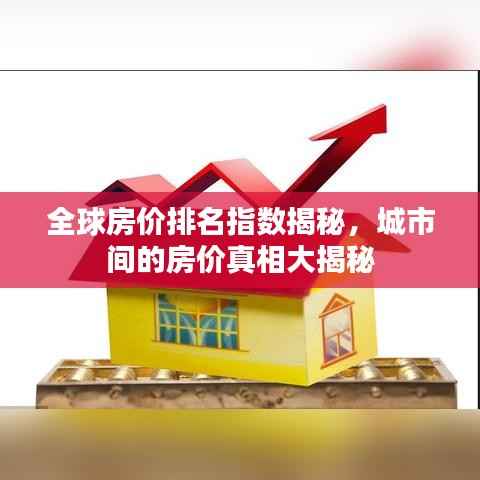 全球房价排名指数揭秘,城市间的房价真相大揭秘