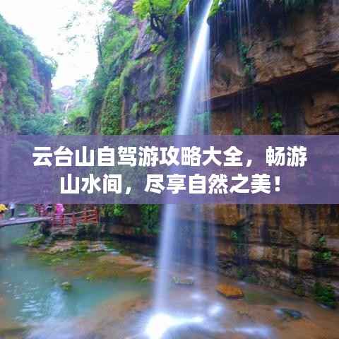 云台山自驾游攻略大全,畅游山水间,尽享自然之美!