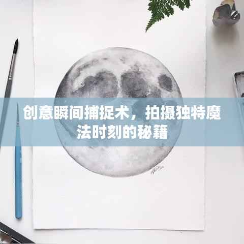 创意瞬间捕捉术,拍摄独特魔法时刻的秘籍
