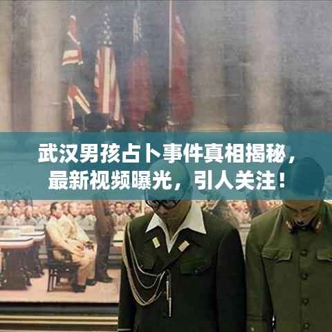 武汉男孩占卜事件真相揭秘,最新视频曝光,引人关注!