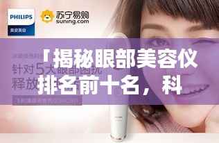 「揭秘眼部美容仪排名前十名,科技助力美丽升级,完美融合科技与美丽」