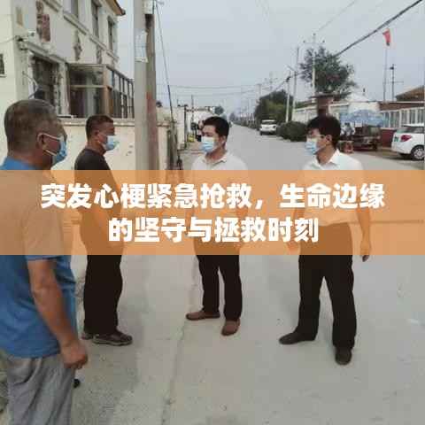 突发心梗紧急抢救,生命边缘的坚守与拯救时刻