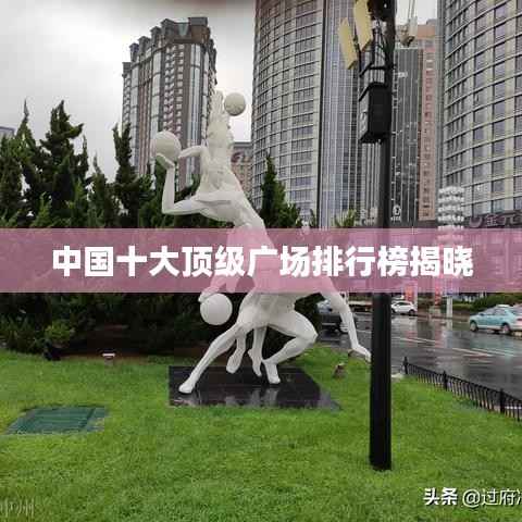 中国十大顶级广场排行榜揭晓