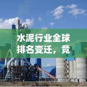 水泥行业全球排名变迁,竞争格局及未来展望