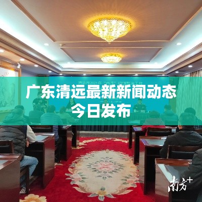 广东清远最新新闻动态今日发布