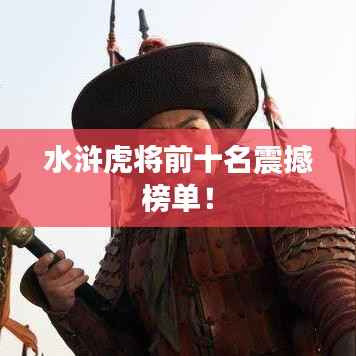 水浒虎将前十名震撼榜单!